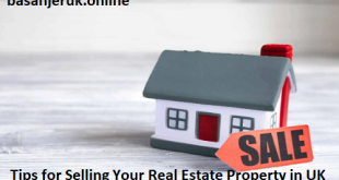 7 Tips for Selling Your Real Estate Property in UK